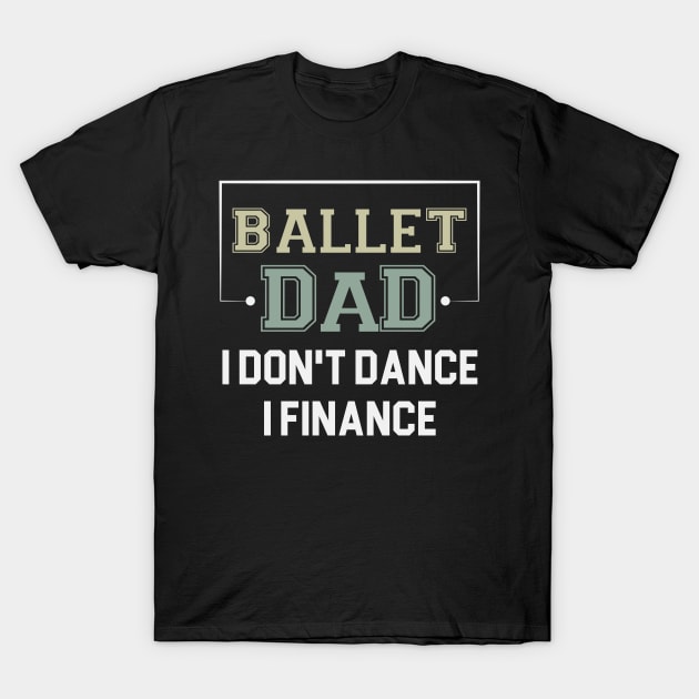 Ballet Dad I Don't Dance I Finance / Funny Dancer Dad Gift / Christmas Gifts / Dancing Saying T-Shirt by First look